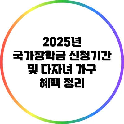 2025년 국가장학금 신청기간 및 다자녀 가구 혜택 정리