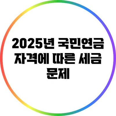 2025년 국민연금 자격에 따른 세금 문제