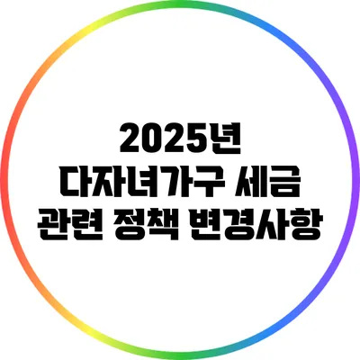 2025년 다자녀가구 세금 관련 정책 변경사항