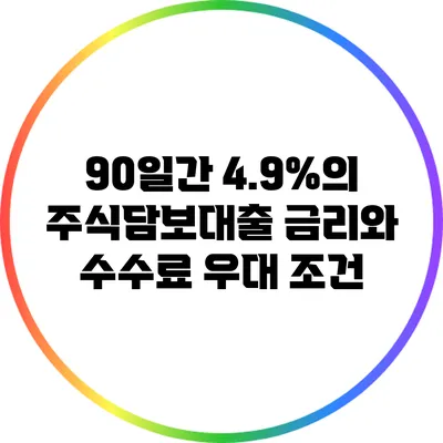 90일간 4.9%의 주식담보대출 금리와 수수료 우대 조건