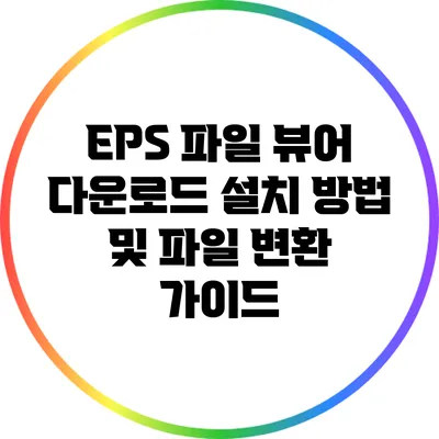 EPS 파일 뷰어 다운로드: 설치 방법 및 파일 변환 가이드