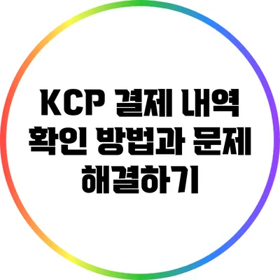 KCP 결제 내역 확인 방법과 문제 해결하기