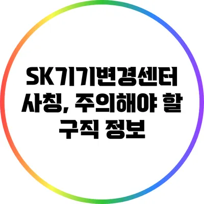 SK기기변경센터 사칭, 주의해야 할 구직 정보