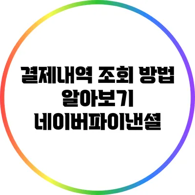 결제내역 조회 방법 알아보기: 네이버파이낸셜