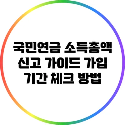 국민연금 소득총액 신고 가이드: 가입 기간 체크 방법