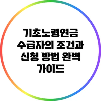 기초노령연금 수급자의 조건과 신청 방법 완벽 가이드