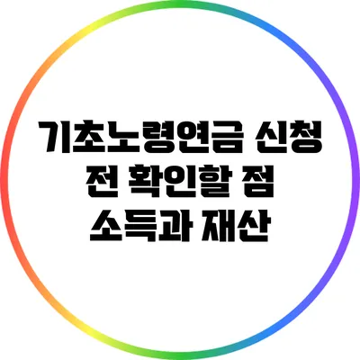 기초노령연금 신청 전 확인할 점: 소득과 재산