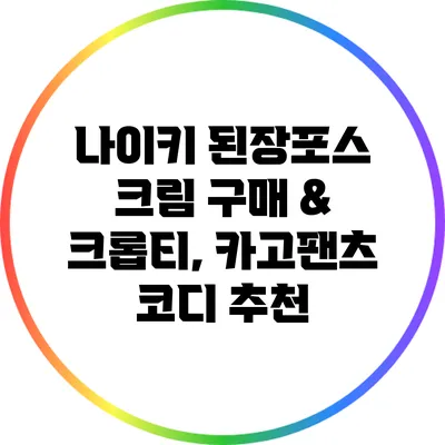 나이키 된장포스 크림 구매 & 크롭티, 카고팬츠 코디 추천