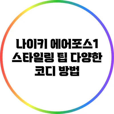 나이키 에어포스1 스타일링 팁: 다양한 코디 방법