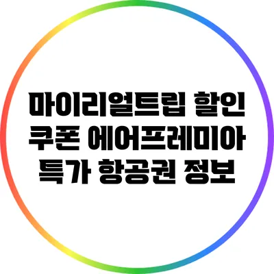 마이리얼트립 할인 쿠폰: 에어프레미아 특가 항공권 정보