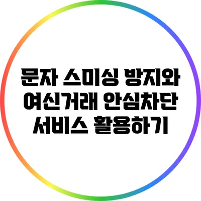 문자 스미싱 방지와 여신거래 안심차단 서비스 활용하기