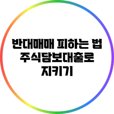 반대매매 피하는 법: 주식담보대출로 지키기