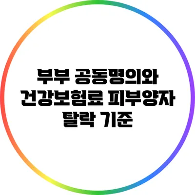 부부 공동명의와 건강보험료: 피부양자 탈락 기준