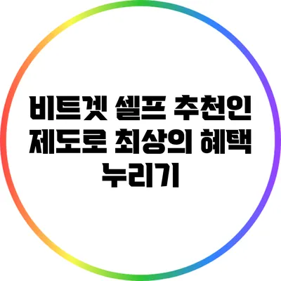 비트겟 셀프 추천인 제도로 최상의 혜택 누리기