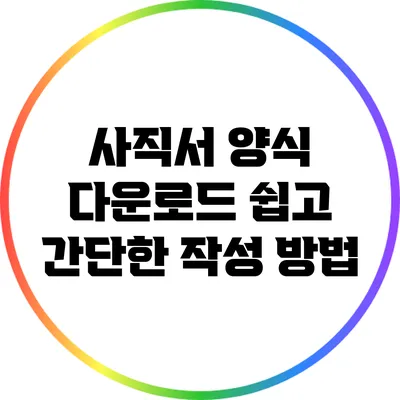 사직서 양식 다운로드: 쉽고 간단한 작성 방법