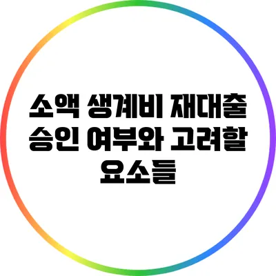 소액 생계비 재대출 승인 여부와 고려할 요소들