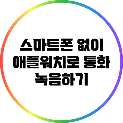 스마트폰 없이 애플워치로 통화 녹음하기