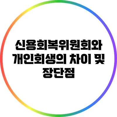 신용회복위원회와 개인회생의 차이 및 장단점