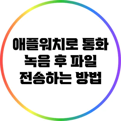 애플워치로 통화 녹음 후 파일 전송하는 방법