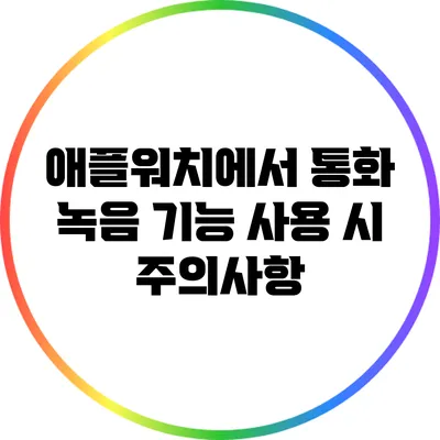 애플워치에서 통화 녹음 기능 사용 시 주의사항