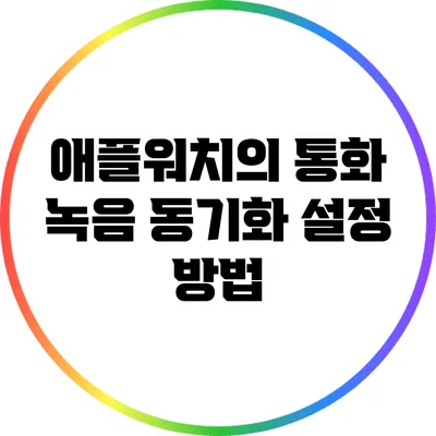 애플워치의 통화 녹음 동기화 설정 방법