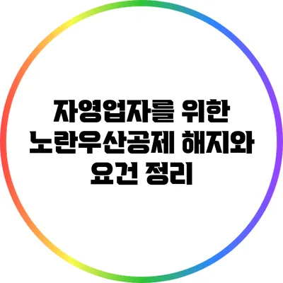 자영업자를 위한 노란우산공제 해지와 요건 정리