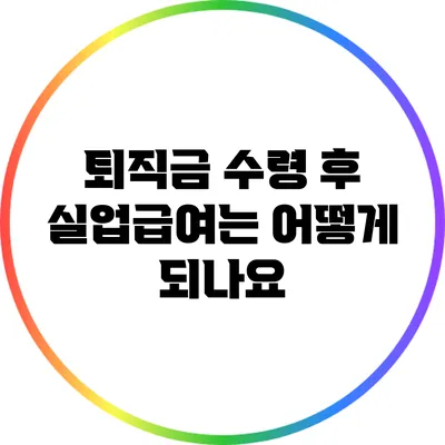 퇴직금 수령 후 실업급여는 어떻게 되나요?