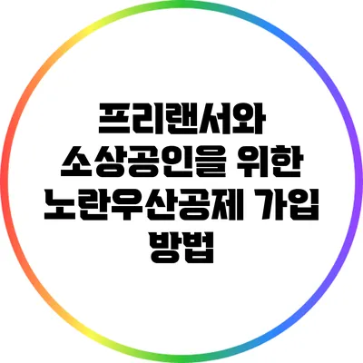 프리랜서와 소상공인을 위한 노란우산공제 가입 방법