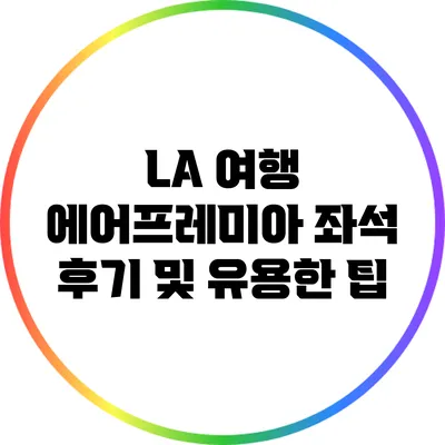 LA 여행: 에어프레미아 좌석 후기 및 유용한 팁