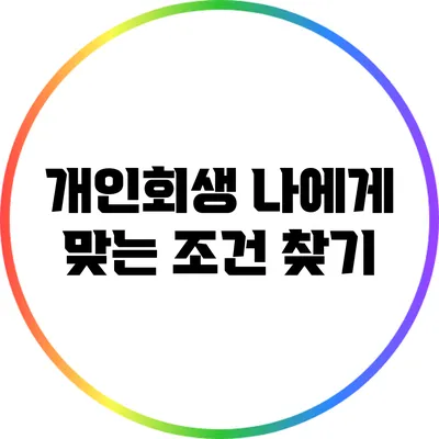 개인회생: 나에게 맞는 조건 찾기