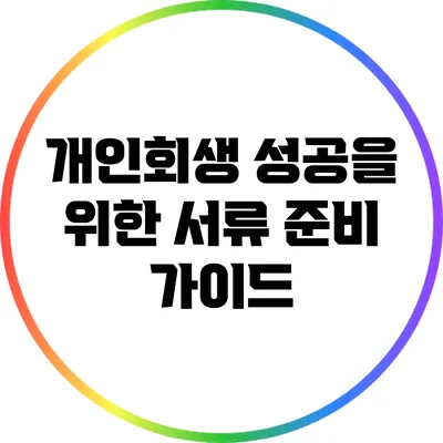 개인회생 성공을 위한 서류 준비 가이드