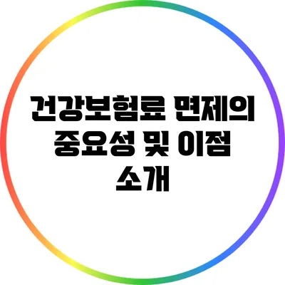 건강보험료 면제의 중요성 및 이점 소개