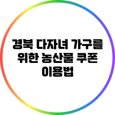 경북 다자녀 가구를 위한 농산물 쿠폰 이용법