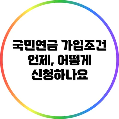 국민연금 가입조건: 언제, 어떻게 신청하나요?