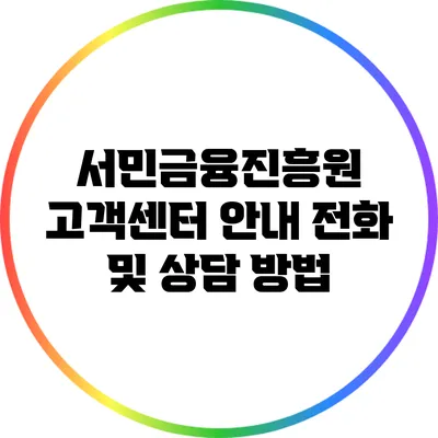 서민금융진흥원 고객센터 안내: 전화 및 상담 방법