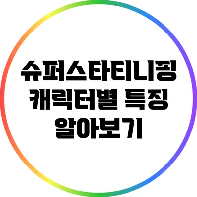 슈퍼스타티니핑 캐릭터별 특징 알아보기