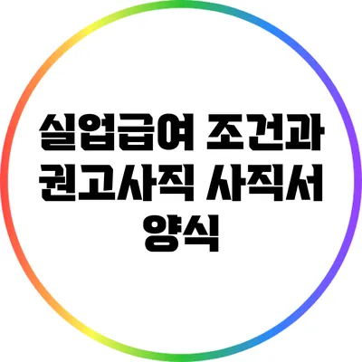 실업급여 조건과 권고사직 사직서 양식