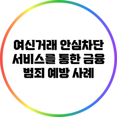 여신거래 안심차단 서비스를 통한 금융 범죄 예방 사례