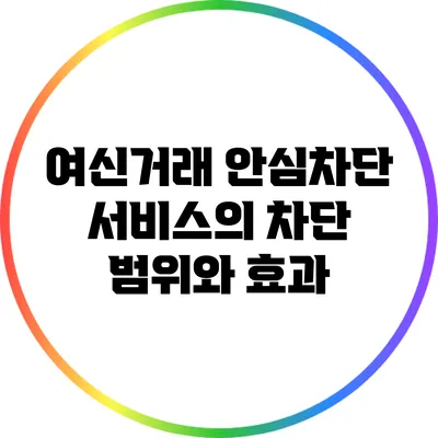 여신거래 안심차단 서비스의 차단 범위와 효과