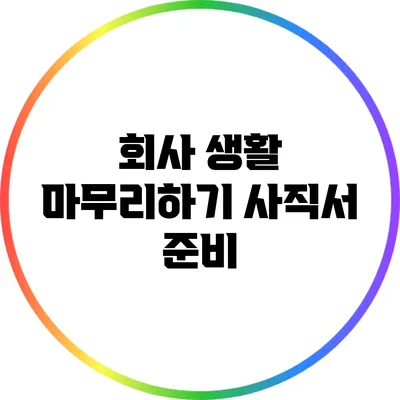 회사 생활 마무리하기: 사직서 준비