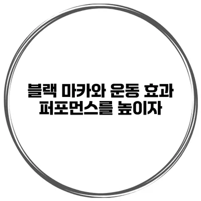 블랙 마카와 운동 효과 퍼포먼스를 높이자