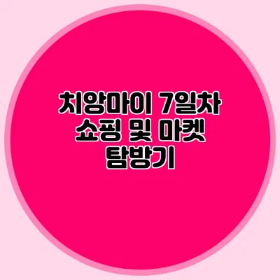 치앙마이 7일차 쇼핑 및 마켓 탐방기