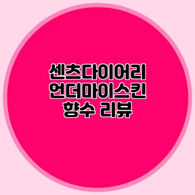 센츠다이어리 언더마이스킨 향수 리뷰