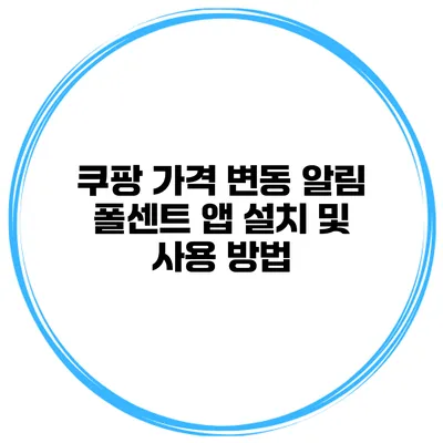 쿠팡 가격 변동 알림 폴센트 앱 설치 및 사용 방법